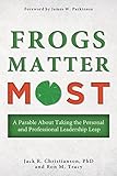 Frogs Matter Most: A Parable About Taking the Personal and Professional Leadership Leap