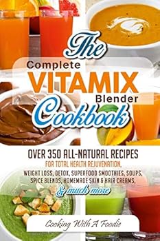 Paperback Complete Vitamix Blender Cookbook: Over 350 All-Natural Recipes For Total Health Rejuvenation, Weight Loss, Detox, Superfood Smoothies, Spice Blends, Book