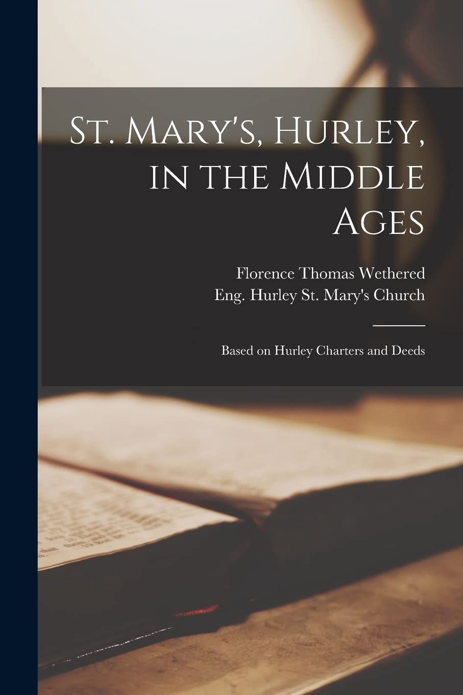 Florence Thomas WetheredSt. Mary's, Hurley, in the Middle Ages: Based on Hurley Charters and Deeds