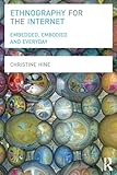 Ethnography for the Internet: Embedded, Embodied and Everyday