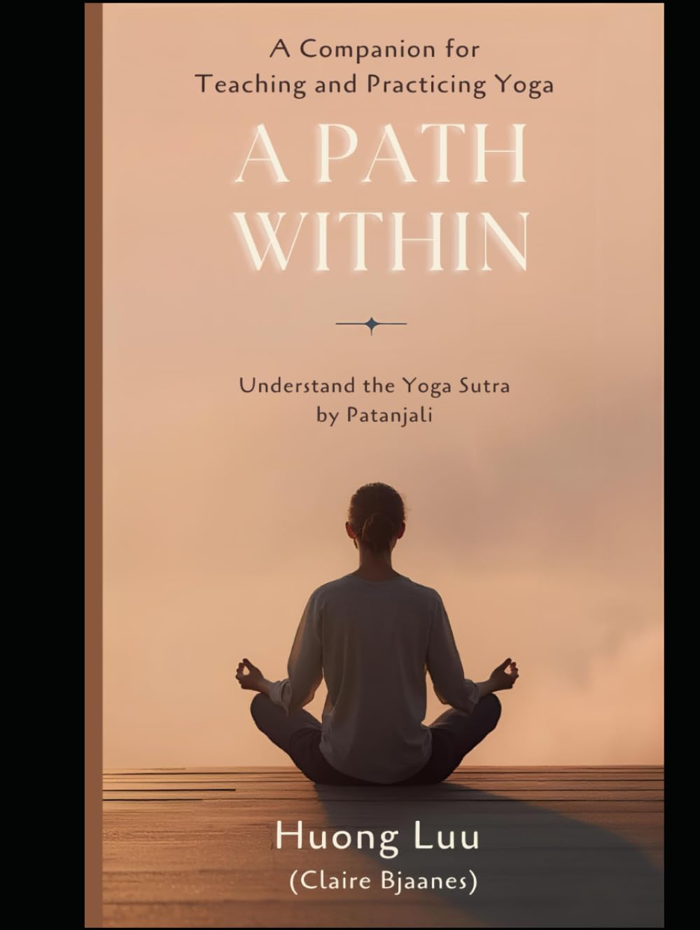 Yoga for Modern Practitioners: A companion for practice and teaching (A path within)