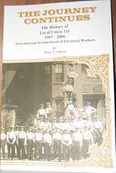 The Journey Continues: The History of Local Union 111 1907-2006
