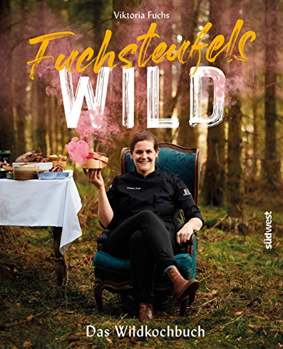 Fuchsteufelswild - Das Wildkochbuch: Ausgezeichnet mit dem Deutschen Kochbuchpreis Gold Fuchsteufelswild - Das Wildkochbuch: Ausgezeichnet mit dem Deutschen Kochbuchpreis Gold