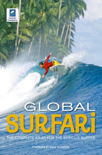 Global Surfari: The Complete Atlas for the Serious Surfer Global Surfari: The Complete Atlas for the Serious Surfer