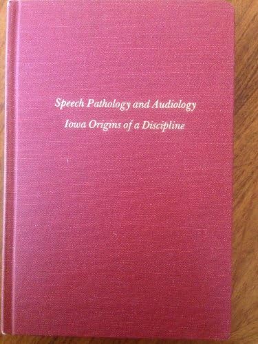 Speech Pathology & Audiology: Iowa Origins of a Discipline