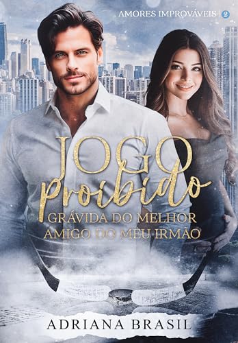 Jogo Proibido : Grávida do Melhor Amigo do Meu Irmão - Série Amores Improváveis Livro 2