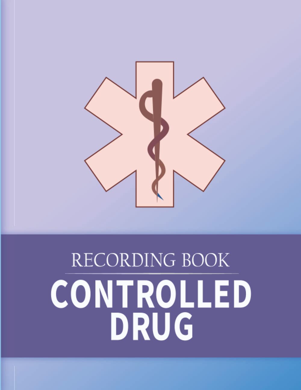 Controlled Drug Recording Book: A Controlled Record Book for All Administration of Controlled Substances, Perfect For Pharmacies, Hospital Nursing, Clinics, Nursing Homes and More.