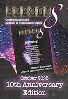 Specul8 Central Queensland Journal of Speculative Fiction: 10th Anniversary Edition - October 2015-2025 0975621157 Book Cover