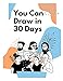 You Can Draw in 30 Days: How to Draw People, How to Draw People for Kids 9-12, How to Draw People for Beginners, How to Draw People Step by Step, How to Draw People Step by Step