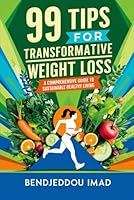99 Tips for Transformative Weight Loss: A Comprehensive Guide to Sustainable Healthy Living (Diets & Weight Loss) B0DW436QP3 Book Cover