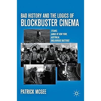 [(Bad History and the Logics of Blockbuster Cinema: Titanic, Gangs of New York, Australia, Inglourious Basterds)] [Author