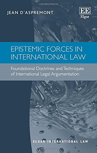 Epistemic Forces in International Law: Foundational Doctrines and Techniques of International Legal Argumentation