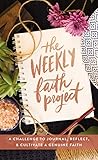 The Weekly Faith Project: A Challenge to Journal, Reflect, and Cultivate a Genuine Faith (The Weekly Project Series)