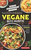 Vegane Blitz-Rezepte: Express-Gerichte für Berufstätige. In spätestens 30 Minuten fertig auf dem Teller | Ohne Fleisch | Ohne tierische Produkte | 100 % pflanzlich