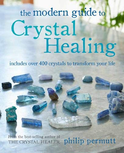 The Modern Guide to Crystal Healing: Includes over 400 crystals to transform your life (Philip Permutt's bibliography)