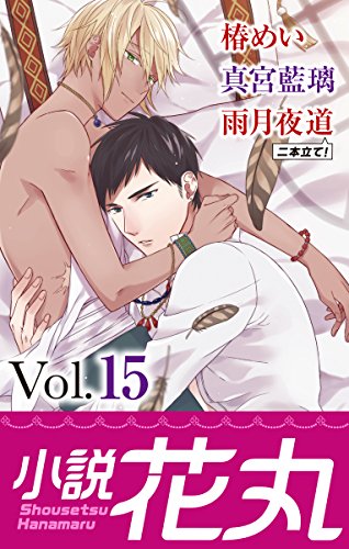 小説花丸 Vol 15 雨月夜道 真宮藍璃 椿めい 花小蒔朔衣 暁あまま 兼守美行 麻酔 ボーイズラブノベルス Kindleストア Amazon