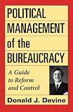 Political Management of the Bureaucracy: A Guide to Reform and Control