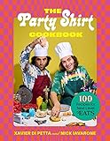 The Party Shirt Cookbook: 100 Recipes for Next-Level Eats