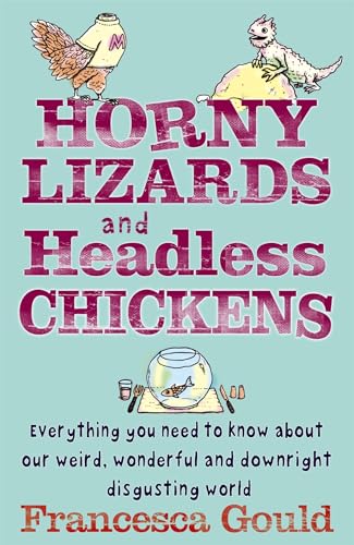 Horny Lizards And Headless Chickens: Everything you need to know about our weird, wonderful and downright disgusting world
