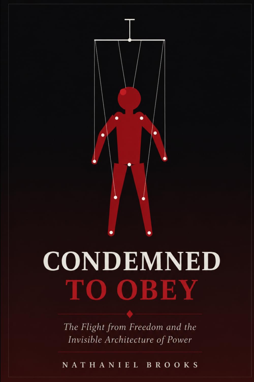 CONDEMNED TO OBEY: The Flight from Freedom and the Invisible Architecture of Power