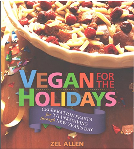 Vegan for the Holidays: Celebration Feasts for Thanksgiving Through New Year's Day
