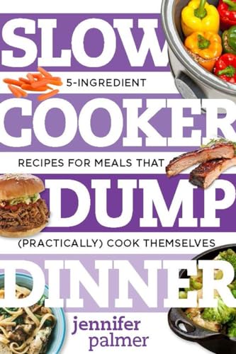 Image of Slow Cooker Dump Dinners: 5-Ingredient Recipes for Meals That (Practically) Cook Themselves (Best Ever)