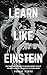 Produktbild LEARN LIKE EINSTEIN: Strategies and Techniques to Maximize Memory, Develop Unlimited Creativity and Discover the Genius Within (Speed Reading, Brain Improvement) (Genius Strategies, Band 1)