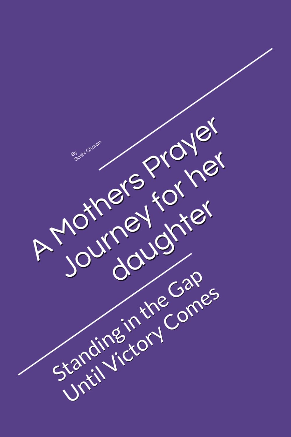A Mothers Prayer Journey for her daughter: Standing in the Gap Until Victory Comes