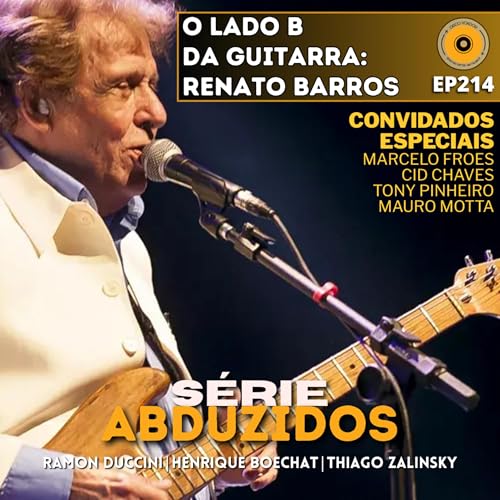 O Lado B da Guitarra - Renato Barros | Disco Voador | Série Abduzidos | EP214 Podcast Por capa