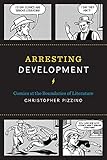 Arresting Development: Comics at the Boundaries of Literature (World Comics and Graphic Nonfiction)