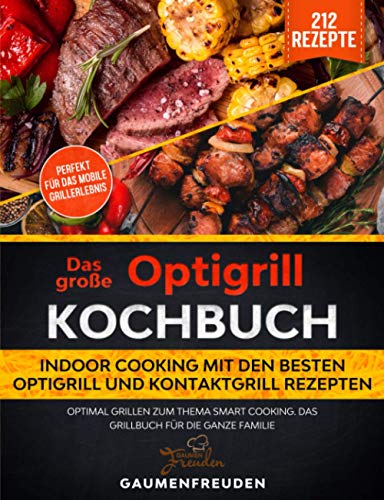 Das große Optigrill Kochbuch – Indoor Cooking mit den besten Optigrill und Kontaktgrill Rezepten: Das große Optigrill Kochbuch – Indoor Cooking mit den besten Optigrill und Kontaktgrill Rezepten: