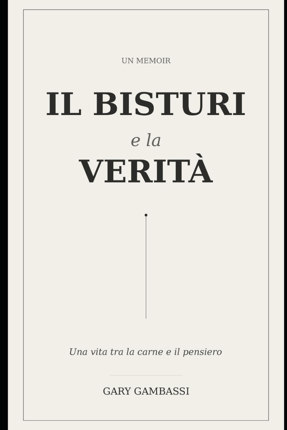 IL BISTURI E LA VERITÀ: Una vita tra la carne e il pensiero