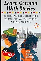 Learn German With Stories A1-A2: 50 German-English Stories To Explore Various Topics and Vocabulary For Beginners (The billingual Edition) (Learn German For Beginners (A1-A2)) B0DYDSR1K3 Book Cover