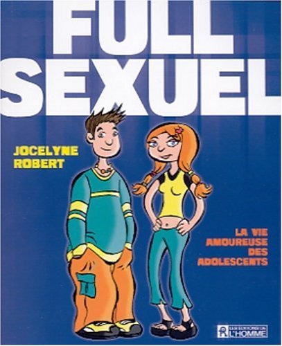 Full Sexuel : La Vie amoureuse des adolescents by Jocelyne Robert (February 28,2002) Full Sexuel : La Vie amoureuse des adolescents by Jocelyne Robert (February 28,2002)