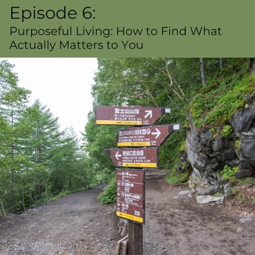 Episode 6 | Purposeful Living&mdash;How to Find What Actually Matters to You