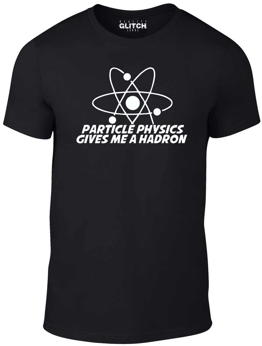 Reality Glitch Men's Particle Physics Gives Me a Hadron T-Shirt Black