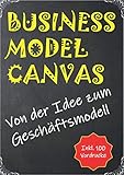Business Model Canvas: Von der Idee zum Geschäftsmodell - inkl. 100 Vordrucke in A4