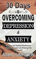 30 Days to Overcoming Depression & Anxiety: My Story and Personal Devotional for Fighting Depression and Breaking Free From Anxiety 1936521121 Book Cover