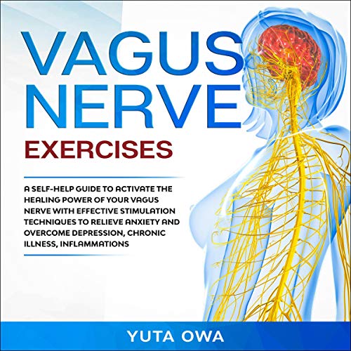 Amazon Com Vagus Nerve Exercises A Self Help Guide To Activate The Healing Power Of Vagus Nerve With Effective Stimulation Techniques To Relieve Anxiety And Overcome Depression Chronic Illness Inflammations Audible Audio Edition Yuta