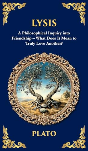 Lysis: A Philosophical Inquiry into Friendship - What Does It Mean to Truly Love Another? (Deluxe Hardbound Edition) (Library of Alexandria)