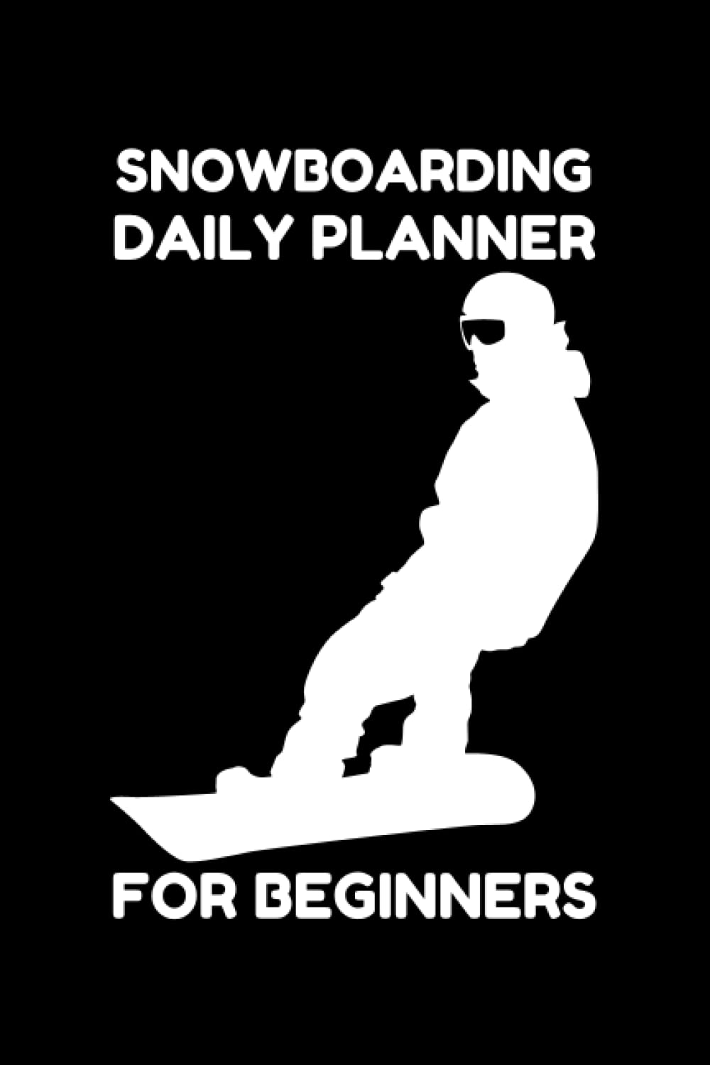 SNOWBOARDING DAILY PLANNER - IMPROVE YOUR STEEZ: TEACH YOURSELF SNOWBOARDING BY FOLLOWING MY SNOWBOARD TIPS IN THIS PLANNER - SNOWBOARDING CLEARS YOUR MIND