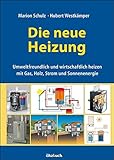  Die neue Heizung: umweltfreundlich und wirtschaftlich heizen, mit Gas, Holz, Strom und Sonnenenergie: umweltfreundlich und wirtschaftlich, mit Gas, Holz, Strom und Sonne
