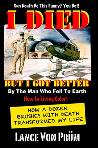 I Died, But I Got Better: By The Man Who Fell To Earth, or, How A Dozen Brushes With Death Transformed My Life