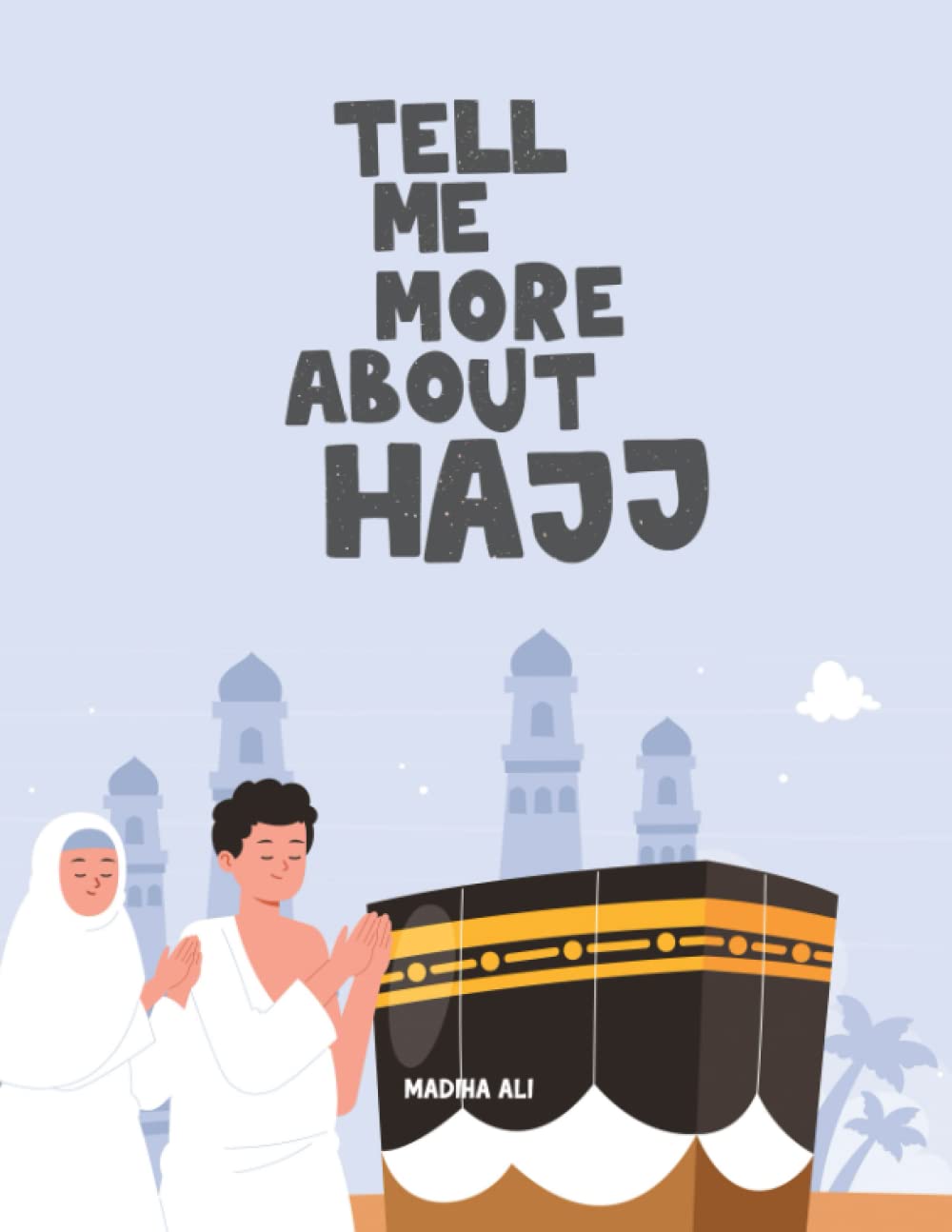 Tell me More about Hajj: Brief Introduction, Illustrated Guide and Activity Book | Age 8 and up