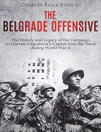 贝尔格莱德攻势:二战期间从纳粹手中解放南斯拉夫首都的战役的历史和遗产