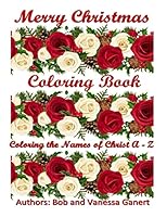 Merry Christmas Coloring Book: Coloring the Names of Christ A - Z 1987489888 Book Cover