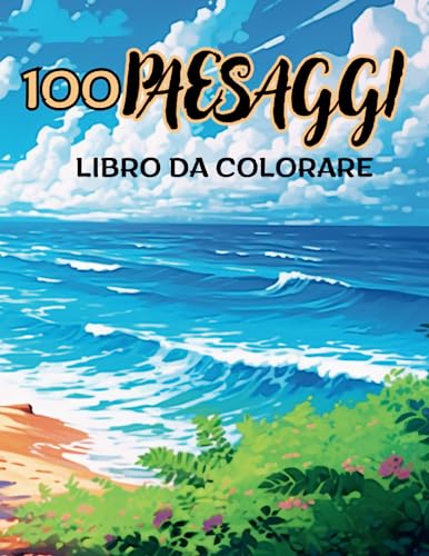 100 PAESAGGI: libro da colorare con fantastiche illustrazioni di spiagge, città e montagne incredibilmente rilassanti, colora e viaggia per il mondo