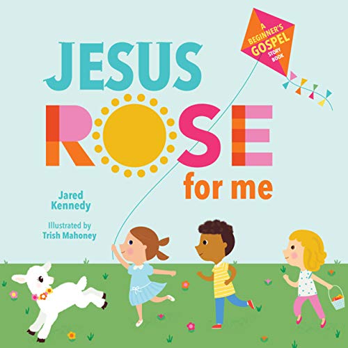 Jesus Rose for Me: The True Story of Easter Jesus Rose for Me: The True Story of Easter