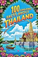 100 Amazing Facts About Thailand for Smart Kids: Interesting Facts About Thailand for Smart Kids, Everything Young Children's Should to Know About the ... and more, Perfect Gift for Curious Kids. B0DD3PGSDR Book Cover