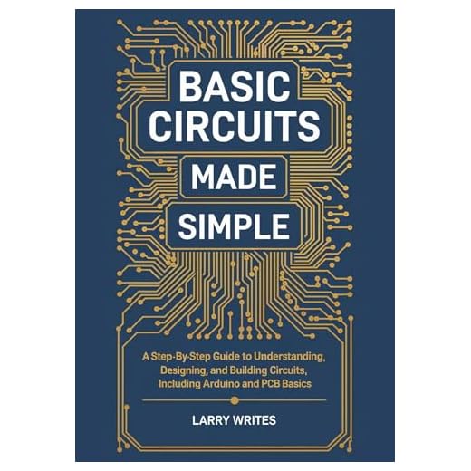 Basic Circuits Made Simple: A Step-by-Step Guide to Understanding, Designing, and Building Circuits, Including Arduino and PCB Basics
